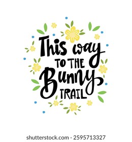 A cheerful Easter design with the phrase "This way to the bunny triail" surrounded by colorful flowers. 