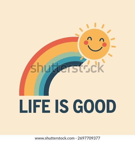 A cheerful illustration features a vibrant rainbow arching towards a smiling sun with rays, above the optimistic text 'LIFE IS GOOD' on a light background.