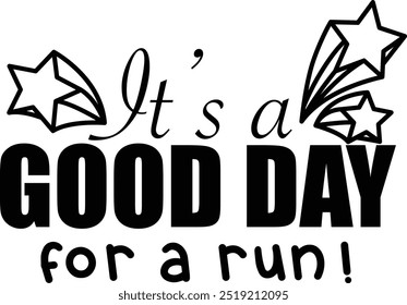 A cheerful message proclaiming "It's a GOOD DAY for a run!" with shooting stars adding a dynamic touch in black and white coloring