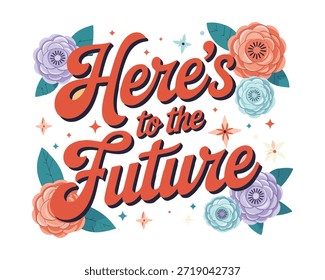 Una ilustración alegre y optimista con la frase "Here's to the Future" en tipografía naranja de estilo retro con un contorno oscuro. El texto está enmarcado por una deliciosa disposición de flores estilizadas en tonos pastel suaves de melocotón, azul claro, 