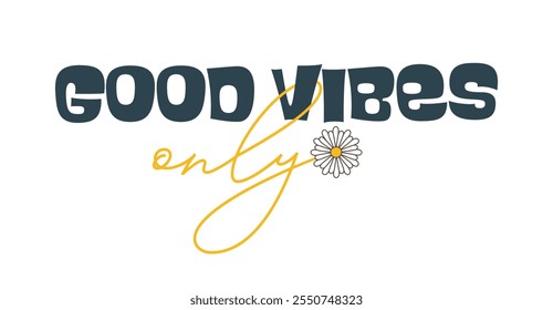 A cheerful and stylish "Good Vibes Only" typographic design featuring a bold font with a daisy flower accent. Design for inspirational posters, printing, or social media graphics.