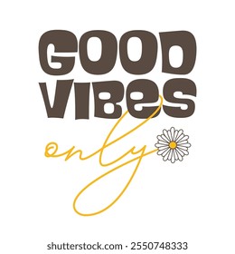 A cheerful and stylish "Good Vibes Only" typographic design featuring a bold font with a daisy flower accent. Design for inspirational posters, printing, or social media graphics.