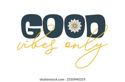 A cheerful and stylish "Good Vibes Only" typographic design featuring a bold font with a daisy flower accent. Design for inspirational posters, printing, or social media graphics.