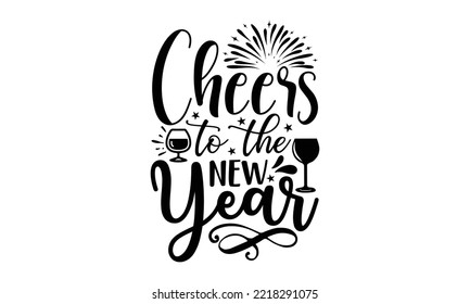 CHEERIS TO THE NEW YEAR - Happy new year t shirt design And svg cut files, New Year Stickers quotes t shirt designs, new year hand lettering typography vector and design, EPS 10