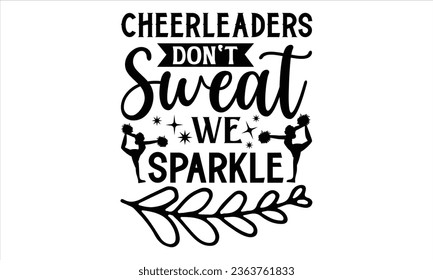 Cheerleaders Don't Sweat We Sparkle - Cheerleading T shirt Design, Handmade calligraphy vector illustration, Typography Vector for poster, bag, cups, card.