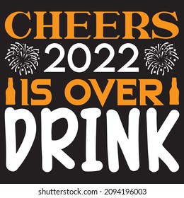 Cheers 2022  Is Over Drink t shirt design, vector file.