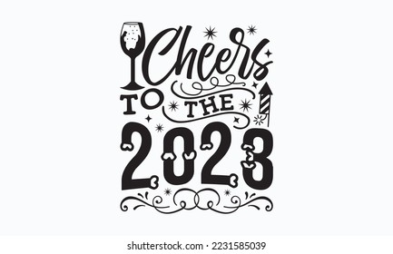 Cheers to the 2023 - Happy New Year SVG Design, New Year Stickers quotes t-shirt designs, Handmade calligraphy vector illustration, mug, poster, template, etc. Eps 10.