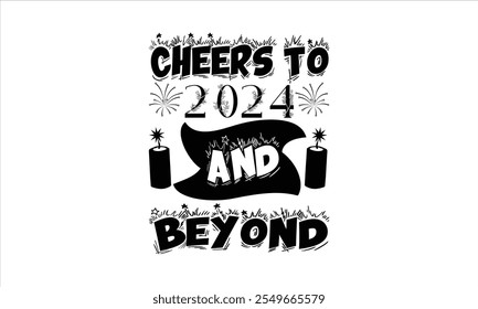 Cheers to 2024 and Beyond-New Year T-shirt Design,  bundle, happy new year quotes, new year typography t-shirt design,
