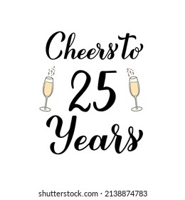 Cheers to 25 years calligraphy hand lettering with glasses of champagne. 25th Birthday or Anniversary celebration poster. Vector template for greeting card, banner, invitation, poster, sticker, etc.