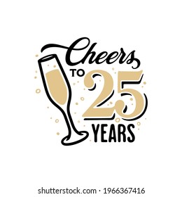 Cheers to 25 years lettering sign. Glass of shampagne with bubbles and golden numbers. Anniversary typography composition. Vector vintage illustration.