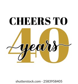 Cheers to 40 years calligraphy hand lettering. 40th Birthday or Anniversary celebration poster. Vector template for greeting card, banner, invitation, poster, sticker, etc