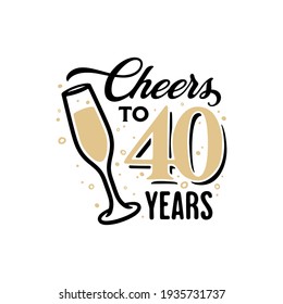 Cheers to 40 years lettering sign. Glass of shampagne with bubbles and golden numbers. Anniversary typography composition. Vector vintage illustration.