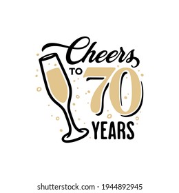 Cheers To 70 Years Lettering Sign. Glass Of Champagne With Bubbles And Golden Numbers. Anniversary Typography Composition. Vector Vintage Illustration.