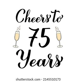 Cheers to 75 years calligraphy hand lettering with glasses of champagne. 75th Birthday or Anniversary celebration poster. Vector template for greeting card, banner, invitation, poster, sticker, etc.