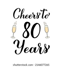 Cheers to 80 years calligraphy hand lettering with glasses of champagne. 80th Birthday or Anniversary celebration poster. Vector template for greeting card, banner, invitation, poster, sticker, etc.