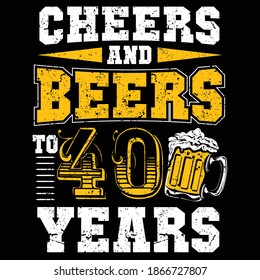 Cheers And Beers To 40 Th Years Old T Shirt 40th Birthday Design
