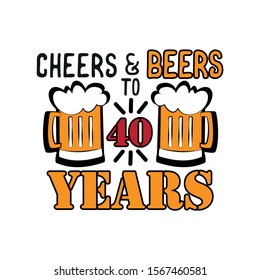 Cheers And Beers To 40 Years- Funny Birthday Text, With Beer Mug. Good For Greeting Card And  T-shirt Print, Flyer, Poster Design, Mug.