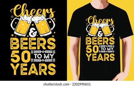 cheers  beers 50 to my Years T-shirt Design