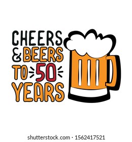 Cheers and Beers to 50 years- funny birthday text, with beer mug. Good for greeting card and  t-shirt print, flyer, poster design, mug. svg