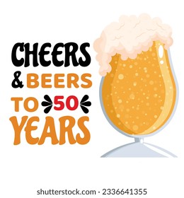 Cheers and Beers to 50 years- funny birthday text, with beer mug. Good for greeting card and t-shirt print, flyer, poster design, mug. svg
