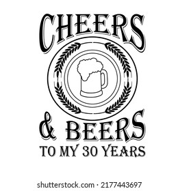 Cheers AND Beers to My 30 Years is a vector design for printing on various surfaces like t shirt, mug etc. svg