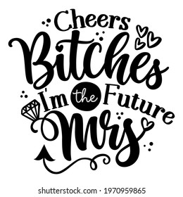 Cheers Bitches I'm the future MRS - Hand lettering typography design. Black hand lettered quotes with diamond rings for greeting cards, gift tags, labels, wedding sets. Groom and bride design. 