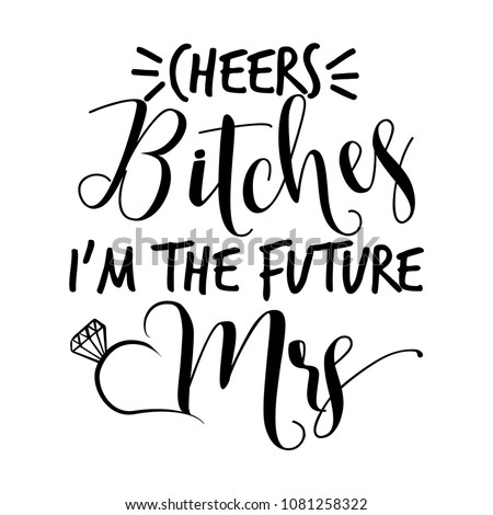 Cheers Bitches I'm the future Mrs - Hand lettering typography text in vector eps 10. Hand letter script wedding sign catch word art design. For scrap booking, posters, textiles, gifts, wedding sets.
