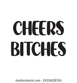 Cheers Bitches Lettering Quotes. Vector Illustration