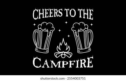 Cheers To The Campfire, Ready To Print Camping Vector T Shirt Design Template, Wall Art, Mug, Sticker, Banner, Tee, Hoodie, Printable, Illustration