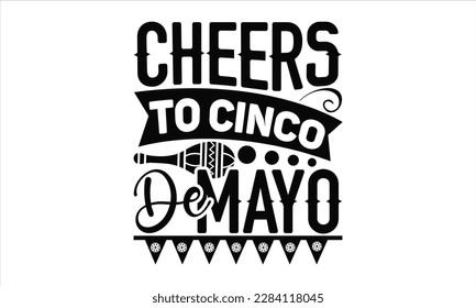 Cheers To Cinco De Mayo - Cinco De Mayo SVG Design, Hand drawn lettering phrase, Hand drawn vintage illustration with hand-lettering and decoration elements.
