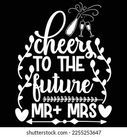 Cheers to the future Mr+ Mrs Shirt print template, typography design for shirt, mug, iron, glass, sticker, hoodie, pillow, phone case, etc, perfect design of mothers day fathers day valentine day