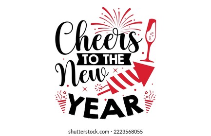 Cheers To The New Year - Happy New Year SVG Design, Handmade calligraphy vector illustration, Illustration for prints on t-shirt and bags, posters svg