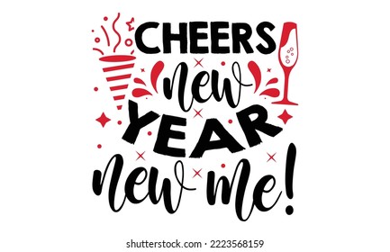 Cheers New Year New Me! - Happy New Year SVG Design, Handmade calligraphy vector illustration, Illustration for prints on t-shirt and bags, posters