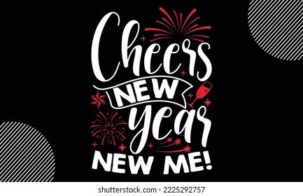Cheers new year new me!- Happy New Year t shirt Design, lettering vector illustration isolated on Black background, New Year Stickers Quotas, bag, cups, card, gift and other printing, SVG Files for 