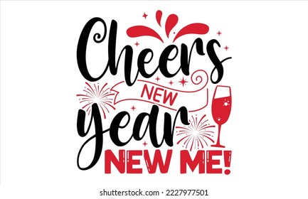 Cheers New Year New Me!  - Happy New Year  T shirt Design, Modern calligraphy, Cut Files for Cricut Svg, Illustration for prints on bags, posters