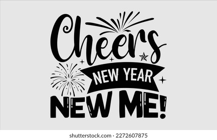 Cheers new year new me!- Happy New Year t shirt Design, Handmade calligraphy vector illustration, stationary for prints on svg and bags, posters