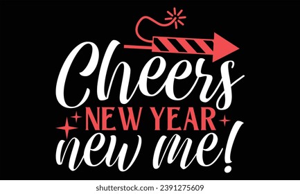Cheers New Year New Me! - Happy New Year T shirt Design, Handmade calligraphy vector illustration, used for poster, simple, lettering  For stickers, mugs, etc.