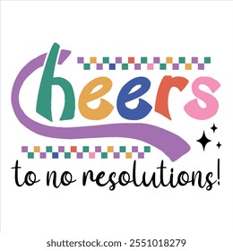 Cheers to no resolutions!  Funny Sarcastic New Year T-Shirt Design