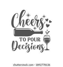 Cheers to pour decisions motivational slogan inscription. Vector wine quotes. Illustration for prints on t-shirts and bags, posters, cards. Isolated on white background. Inspirational phrase.