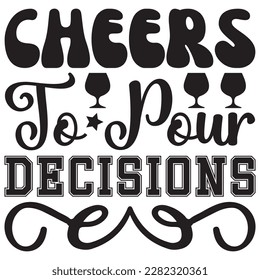 Cheers To Pour Decisions t-shirt design vector file