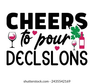 Cheers To Pour Declslons,T-shirt Design,Wine Svg,Drinking Svg,Wine Quotes Svg,Wine Lover,Wine Time Svg,Wine Glass Svg,Funny Wine Svg,Beer Svg,Cut File svg