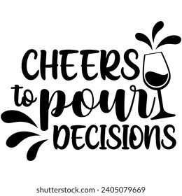 cheers to ppour decisions black vector graphic design and cut file 