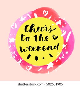 Cheers to the Weekend! Inspirational quote. Motivation sticker. Hand lettered greeting card. Modern calligraphy, watercolor. Vector illustration