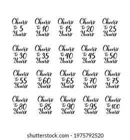 Cheers to years lettering. Set of 5, 10, 20, 25, 30, 35, 40, 45, 50, 55, 60, 65, 70, 75, 80, 85, 90, 95 and 100 Birthday or Anniversary celebration calligraphy hand lettering. Vector template.   svg