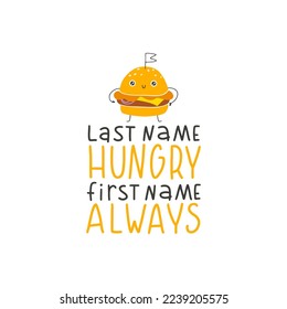 Cheeseburger burger cute smile. Postcard with lettering. Last name Hungry first name Always. Hand drawn cartoon doodle kawaii fast food character. Childish illustration, simple naive style. Vector