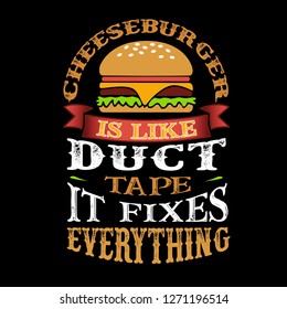 Cheeseburger Is like duct tape it fixes everything. Funny food Quote