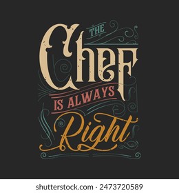 The chef is always right. Chef Vintage typography  Printable T Shirt, Poster, and label design with grunge texture, quote.