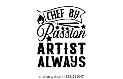 Chef By Passion Artist Always-chef T-shirt Design, Cooking typography t shirt printable vector, chef vector, Restaurant illustration, t shirt design, Master of the Kitchen, A Chef's Passion, Vector, 
