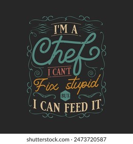 I am a chef I can not fix stupid. Chef design. Vintage Printable retro design T Shirt, Poster, and label design with grunge texture.