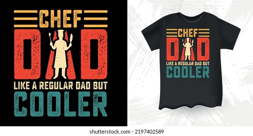 Chef Dad Like A Regular Dad But Cooler Funny Dad Lover Retro Vintage Father's Day Chef T-Shirt Design 